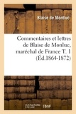 Blaise Montluc (de) - Commentaires et lettres de Blaise de Monluc, maréchal de France T. 1 (Éd.1864-1872).