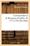 Benjamin Franklin - Correspondance de Benjamin Franklin. II. 1775-1790 (Éd.1866).