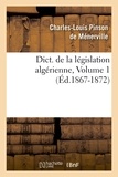 Charles-Louis Pinson de Ménerville - Dictionnaire de la législation algérienne - Volume 1 (Edition 1867-1872).