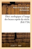 Pierre-François Guyot Desfontaines - Dict. neologique a l'usage des beaux esprits du siécle . (Éd.1726).