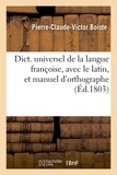 Pierre-Claude-Victor Boiste - Dict. universel de la langue françoise, avec le latin, et manuel d'orthographe (Éd.1803).