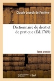 Claude-Joseph de Ferrière - Dictionnaire de droit et de pratique. Tome premier (Éd.1769).