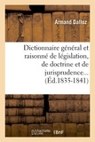 Armand Dalloz - Dictionnaire général et raisonné de législation, de doctrine et de jurisprudence... (Éd.1835-1841).