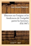 Jean-Jacques Rousseau - Discours sur l'origine et les fondemens de l'inégalité parmi les hommes. (Éd.1867).