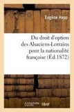 Eugène Hepp - Du droit d'option des Alsaciens-Lorrains pour la nationalité française (Éd.1872).