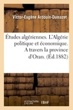 Victor-Eugène Ardouin-Dumazet - Études algériennes. L'Algérie politique et économique. A travers la province d'Oran. (Éd.1882).