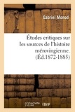Gabriel Monod - Études critiques sur les sources de l'histoire mérovingienne. (Éd.1872-1885).
