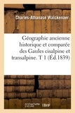 Charles-Athanase Walckenaer - Géographie ancienne historique et comparée des Gaules cisalpine et transalpine. T 1 (Éd.1839).