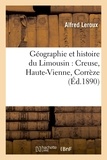 Alfred Leroux - Géographie et histoire du Limousin : Creuse, Haute-Vienne, Corrèze (Éd.1890).