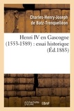 Charles-Henry-Joseph Batz-Trenquelléon (de) - Henri IV en Gascogne (1553-1589) : essai historique (Éd.1885).