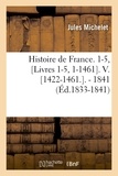 Jules Michelet - Histoire de France. 1-5, [Livres 1-5, 1-1461 . V. [1422-1461. . - 1841 (Éd.1833-1841).