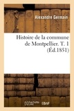 Alexandre Germain - Histoire de la commune de Montpellier. T. 1 (Éd.1851).