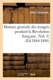 Henri Forneron - Histoire générale des émigrés pendant la Révolution française. [Vol. 1  (Éd.1884-1890).