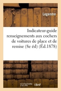  Legendre - Indicateur-guide renseignements aux cochers de voitures de place et de remise (8e éd) (Éd.1878).