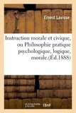 Ernest Lavisse - Instruction morale et civique, ou Philosophie pratique psychologique, logique, morale.(Éd.1888).