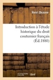 Henri Beaune - Introduction à l'étude historique du droit coutumier français (Éd.1880).