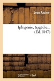 Jean Racine - Iphigénie, tragédie... (Éd.1847).
