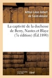 Arthur-Léon Imbert de Saint-Amand - La captivité de la duchesse de Berry, Nantes et Blaye (7e édition) (Éd.1890).