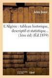 Jules Duval - L'Algérie : tableau historique, descriptif et statistique... (1ère éd) (Éd.1859).