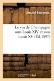 Armand Bourgeois - Le vin de Champagne sous Louis XIV et sous Louis XV, (Éd.1897).