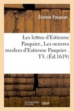 Etienne Pasquier - Les lettres d'Estienne Pasquier. , Les oeuvres meslees d'Estienne Pasquier . T3. (Éd.1619).