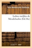Felix Mendelssohn Bartholdy - Lettres inédites de Mendelssohn (Éd.18e).
