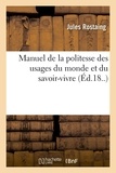 Jules Rostaing - Manuel de la politesse des usages du monde et du savoir-vivre (Éd.18..).