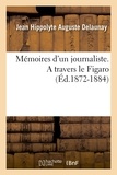 Jean Hippolyte Auguste Delaunay - Mémoires d'un journaliste. A travers le Figaro (Éd.1872-1884).