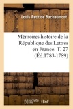 Louis Petit de Bachaumont - Mémoires histoire de la République des Lettres en France. T. 27 (Éd.1783-1789).