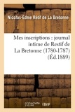 Nicolas-Edme Rétif de La Bretonne - Mes inscriptions : journal intime de Restif de La Bretonne (1780-1787) (Éd.1889).