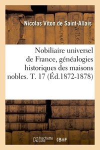 Nicolas Viton de Saint-Allais - Nobiliaire universel de France, généalogies historiques des maisons nobles. T. 17 (Éd.1872-1878).