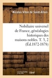 Nicolas Viton de Saint-Allais - Nobiliaire universel de France, généalogies historiques des maisons nobles. T. 3, 2 (Éd.1872-1878).