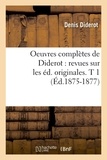 Denis Diderot - Oeuvres complètes de Diderot : revues sur les éd. originales. T 1 (Éd.1875-1877).