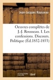 Jean-Jacques Rousseau - Oeuvres complètes de J.-J. Rousseau. I. Les confessions. Discours. Politique (Éd.1852-1853).