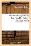 Joachim Bellay (du) - Oeuvres françoises de Joachim Du Bellay, (Éd.1866-1867).