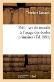 Théodore Garsault - Petit livre de morale à l'usage des écoles primaires, (Éd.1881).