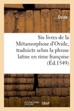  Ovide - Six livres de la Métamorphose d'Ovide , traduictz selon la phrase latine en rime françoise (Éd.1549).