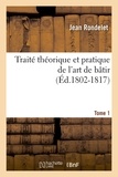 Jean Rondelet - Traité théorique et pratique de l'art de bâtir. Tome 1 (Éd.1802-1817).