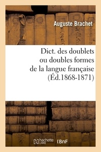 Auguste Brachet - Dict. des doublets ou doubles formes de la langue française (Éd.1868-1871).