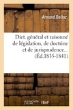 Armand Dalloz - Dict. général et raisonné de législation, de doctrine et de jurisprudence... (Éd.1835-1841).