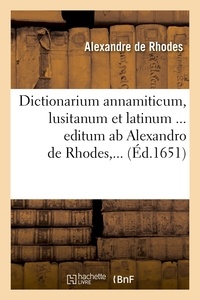Alexandre de Rhodes - Dictionarium annamiticum, lusitanum et latinum ... editum ab Alexandro de Rhodes,... (Éd.1651).
