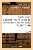 Victor-Daniel Boissonnet - Dictionnaire alphabético-méthodique des cérémonies et des rites sacrés. Tome 17 (Éd.1847-1848).