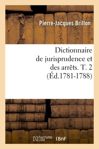 Pierre-Jacques Brillon - Dictionnaire de jurisprudence et des arrêts. T. 2 (Éd.1781-1788).