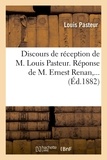 Louis Pasteur - Discours de réception de M. Louis Pasteur. Réponse de M. Ernest Renan,... (Éd.1882).