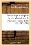 Jean-Jacques Rousseau - Discours qui a remporté le prix a l'academie de Dijon. En l'année 1750 . (Éd.1750-1751).