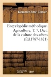 Alexandre-Henri Tessier - Encyclopédie méthodique. Agriculture. T. 7, Dict. de la culture des arbres (Éd.1787-1821).
