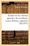Gabriel Lurieu (de) - Études sur les colonies agricoles, de mendiants, jeunes détenus, orphelins (Éd.1851).