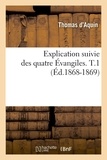 Thomas d'Aquin - Explication suivie des quatre Évangiles. T.1 (Éd.1868-1869).