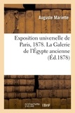 Auguste Mariette - Exposition universelle de Paris, 1878. La Galerie de l'Égypte ancienne (Éd.1878).