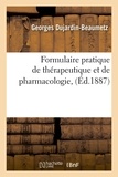 Georges Dujardin-Beaumetz - Formulaire pratique de thérapeutique et de pharmacologie, (Éd.1887).